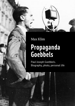 Книга "Propaganda Goebbels. Paul Joseph Goebbels. Biography, photo, personal life" – Max Klim