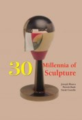 30 Millennia of Sculpture (Patrick Bade, Victoria Charles, и ещё 2 автора)