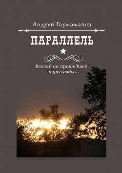 Книга "Параллель. Взгляд на прошедшее через годы…" – Андрей Гармажапов