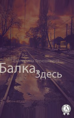 Книга "Балка. Здесь" – Екатерина Терешкевич