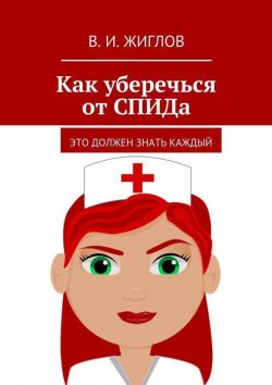 Книга "Как уберечься от СПИДа. Это должен знать каждый" – В. И. Жиглов, В. Жиглов