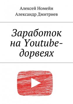 Книга "Заработок на Youtube-дорвеях" – Александр Дмитриев, Алексей Номейн