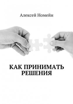 Книга "Как принимать решения" – Алексей Номейн