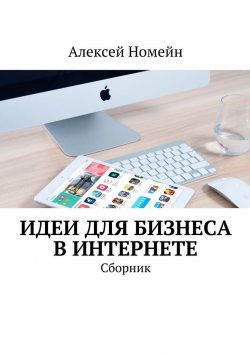 Книга "Идеи для бизнеса в Интернете. Сборник" – Алексей Номейн