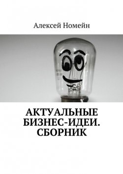 Книга "Актуальные бизнес-идеи. Сборник" – Алексей Номейн