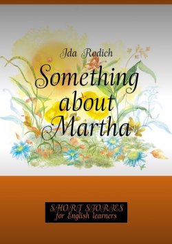 Книга "Something about Martha. Short stories for English learners" – Ida Rodich