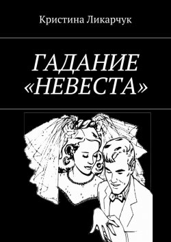 Книга "Гадание «Невеста»" – Кристина Викторовна Ликарчук, Кристина Ликарчук