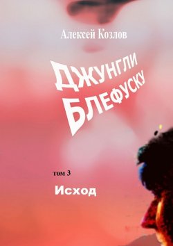 Книга "Джунгли Блефуску. Том 3. Исход" – Алексей Козлов
