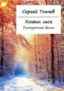 Книга "Хозяин леса. Потерянная весна" – Сергей Ткачев, 2018