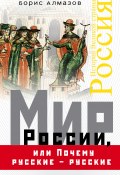 Мир России, или Почему русские – русские (Борис Алмазов, Борис Николаевич Алмазов, 2018)