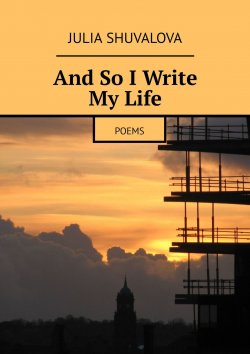 Книга "And So I Write My Life. Poems" – Julia Shuvalova
