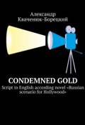 Condemned Gold. Script in English according novel «Russian scenario for Hollywood» (Александр Кваченюк-Борецкий)