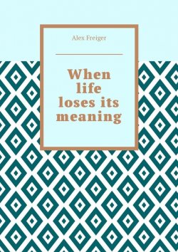 Книга "When life loses its meaning" – Alex Freiger