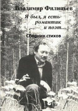 Книга "Я был, я есть романтик и поэт… Сборник стихов" – Владимир Филипьев