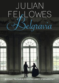Книга "Belgravia" – Джулиан Феллоуз, Julian Fellowes, Julian Fellowes, 2016