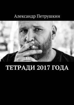 Книга "Тетради 2017 года" – Александр Петрушкин