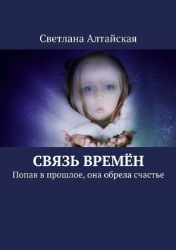 Книга "Связь времён. Попав в прошлое, она обрела счастье" – Светлана Алтайская