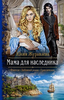 Книга "Мама для наследника" – Юлия Журавлева, Юлия Журавлева, 2018