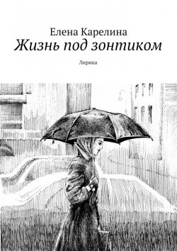 Книга "Жизнь под зонтиком. Лирика" – Елена Карелина