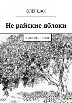 Книга "Не райские яблоки. Сборник стихов" – Олег Шах
