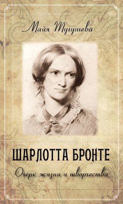 Книга "Шарлотта Бронте. Очерк жизни и творчества" – Майя Тугушева, 2016