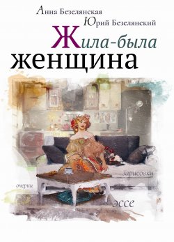 Книга "Жила-была женщина (сборник)" – Юрий Безелянский, Анна Безелянская, 2017
