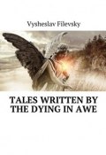 Tales Written by the Dying in Awe (Filevsky Vysheslav)