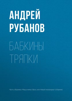 Книга "Бабкины тряпки" – Андрей Рубанов, 2018