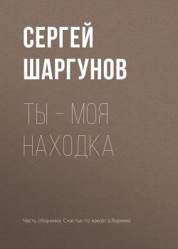 Книга "Ты – моя находка" – Сергей Шаргунов, 2018