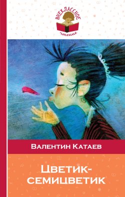 Книга "Цветик-семицветик (сборник сказок для чтения в начальной школе)" {Классика (Эксмо)} – Валентин Катаев