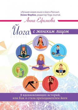 Книга "Йога с женским лицом. 8 вдохновляющих историй, или Как я стала преподавателем йоги" – Анна Ефимова