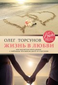 Книга "Жизнь в любви. Как научиться жить рядом с любимым человеком долго и счастливо" (Олег Торсунов, 2018)