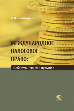 Книга "Международное налоговое право: проблемы теории и практики" – Данил Винницкий, 2016
