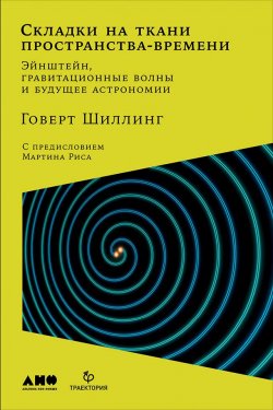 Книга "Складки на ткани пространства-времени. Эйнштейн, гравитационные волны и будущее астрономии" – Говерт Шиллинг, 2017