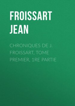 Книга "Chroniques de J. Froissart, Tome Premier, 1re partie" – Jean Froissart