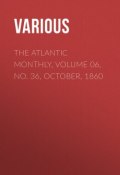 The Atlantic Monthly, Volume 06, No. 36, October, 1860 (Various)