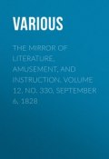 The Mirror of Literature, Amusement, and Instruction. Volume 12, No. 330, September 6, 1828 (Various)
