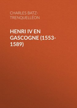 Книга "Henri IV en Gascogne (1553-1589)" – Charles Batz-Trenquelléon