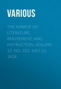 The Mirror of Literature, Amusement, and Instruction. Volume 12, No. 322, July 12, 1828 (Various)