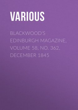 Книга "Blackwood's Edinburgh Magazine, Volume 58, No. 362, December 1845" – Various