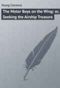 The Motor Boys on the Wing: or, Seeking the Airship Treasure (Clarence Young)
