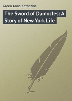 Книга "The Sword of Damocles: A Story of New York Life" – Anna Green