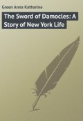 The Sword of Damocles: A Story of New York Life (Anna Green)