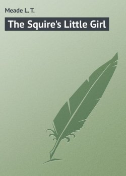 Книга "The Squire's Little Girl" – L. Meade