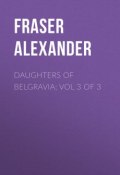 Daughters of Belgravia; vol 3 of 3 (Alexander Fraser)