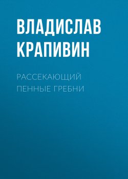 Книга "Рассекающий пенные гребни" – Владислав Крапивин, 1998
