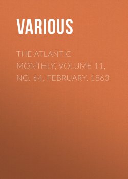 Книга "The Atlantic Monthly, Volume 11, No. 64, February, 1863" – Various