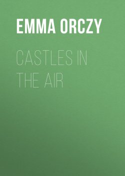 Книга "Castles in the Air" – Emma Orczy