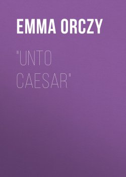 Книга ""Unto Caesar"" – Emma Orczy