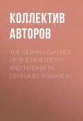 The German Classics of the Nineteenth and Twentieth Centuries, Volume 01 (Коллектив авторов)